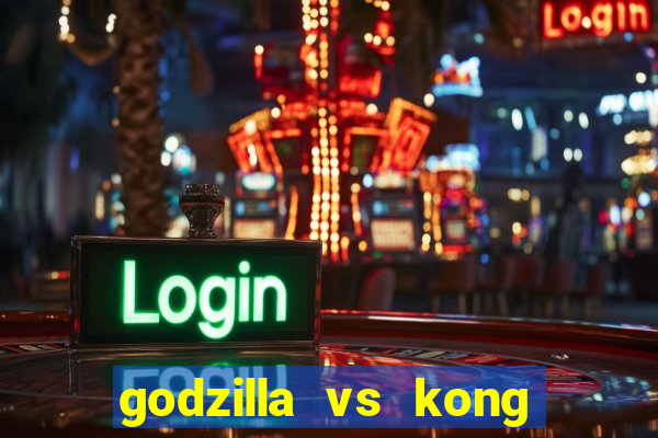 godzilla vs kong filme completo dublado